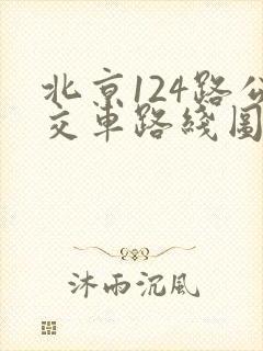 北京124路公交车路线图 时刻表