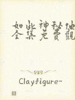 如此神秘他短剧全集免费观看