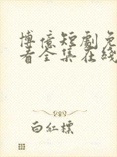 博亿短剧免费观看全集在线播放