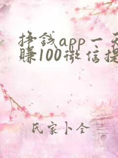 挣钱app一天赚100微信提现