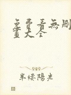 免费看无删减漫画大全