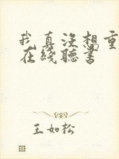 我真没想重生啊在线听书