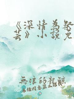 《深情为祭谢芸芸》小说免费阅读