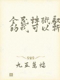 全民转职驭龙师的我可以斩神全本