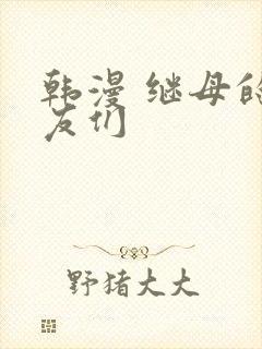 韩漫 继母的朋友们