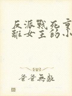 反派战死重生远离女主的小说