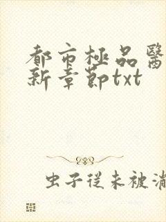 都市极品医神最新章节txt