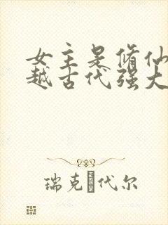 女主是修仙者穿越古代强大的小说