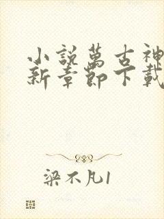 小说万古神帝最新章节下载