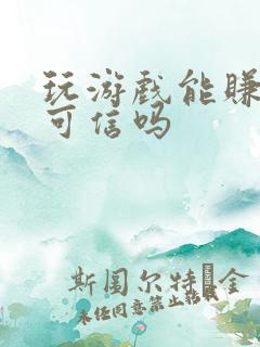 玩游戏能赚钱吗可信吗