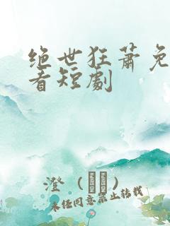 绝世狂萧免费观看短剧