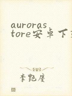 aurorastore安卓下载