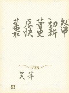 叶辰萧初然最新最快更新中