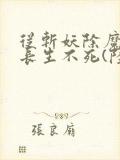 从斩妖除魔开始长生不死(陆月十九)