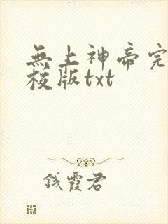 无上神帝完整精校版txt