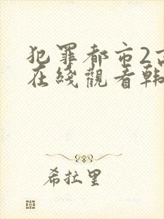 犯罪都市2高清在线观看韩剧