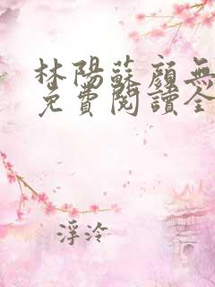 林阳苏颜无弹窗免费阅读全文
