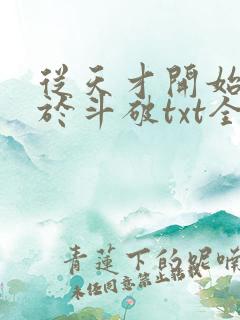 从天才开始无敌于斗破txt全集下载