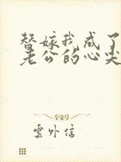 替嫁我成了病娇老公的心尖宠短剧