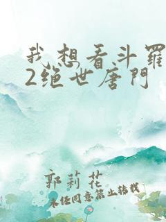 我想看斗罗大陆2绝世唐门