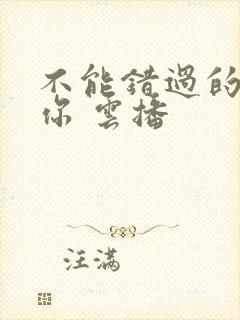 不能错过的只有你 云播