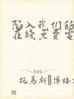 陷入我们的热恋在线免费电视剧