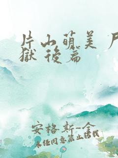 片山萌美 尸囚狱 后篇