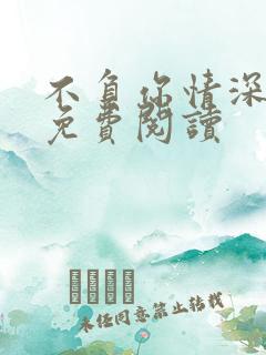 不负你情深全文免费阅读