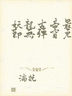 妖龙古帝最新章节无弹窗免费阅读