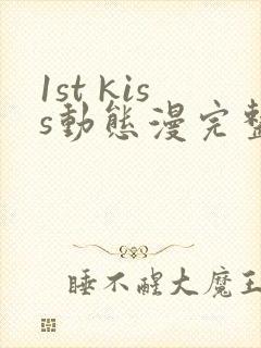 1st kiss动态漫完整版在线观看动态漫