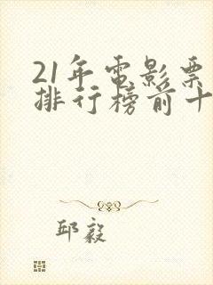 21年电影票房排行榜前十名