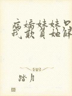 病娇妹妹只想让我欺负她解说