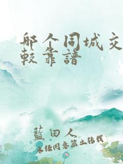 哪个同城交友比较靠谱