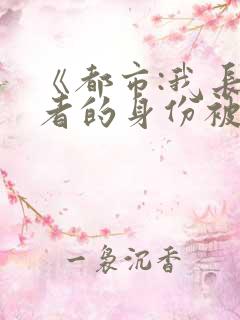 《都市:我长生者的身份被曝光了》