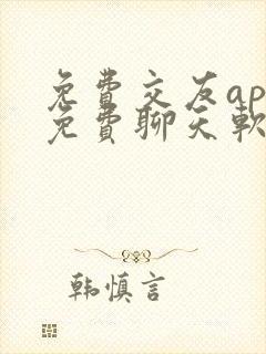 免费交友app免费聊天软件