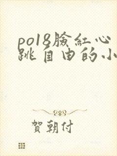 po18脸红心跳自由的小说阅读网