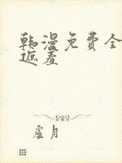 韩漫免费全集无遮羞