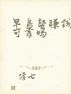 早鸟帮赚钱安全可靠吗