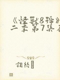 《怪兽8号》第二季第7集在线观看