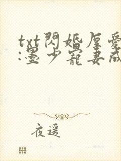 txt闪婚厚爱:墨少宠妻成瘾