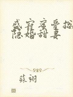 盛宠蜜爱总裁的隐婚甜妻