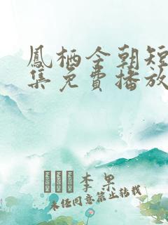 凤栖今朝短剧全集免费播放完整版