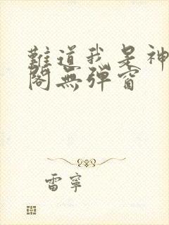 难道我是神笔趣阁无弹窗