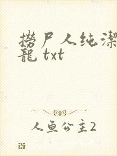 捞尸人纯洁滴小龙 txt