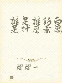 谁是谁的白月光是什么意思