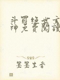 斗罗绝世玄武月神免费阅读