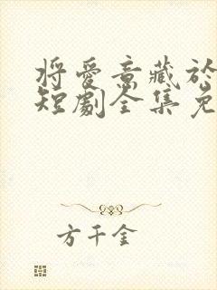 将爱意藏于身后短剧全集免费观看