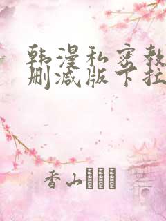 韩漫私密教学无删减版下拉式动漫