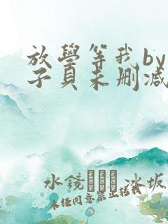 放学等我by酱子贝未删减