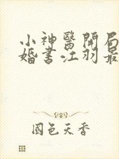 小神医开局九张婚书江羽最新章节